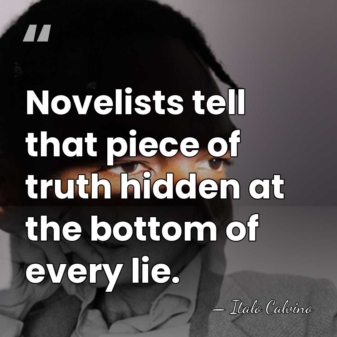 Novelists tell that piece of truth hidden at the bottom of every&hellip; - Italo Calvino