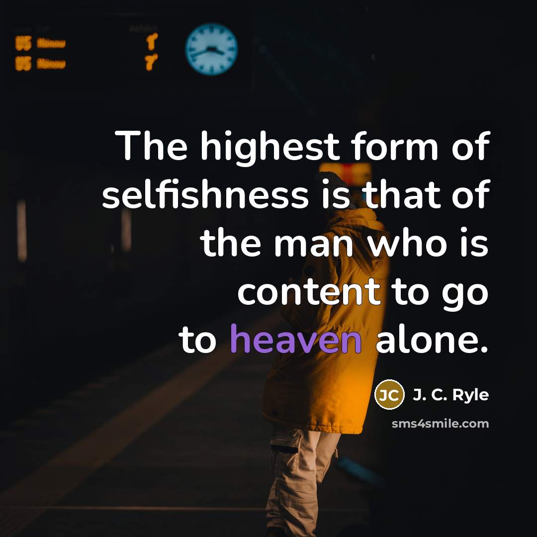 “The highest form of selfishness is that of the man…” quote by J. C. Ryle