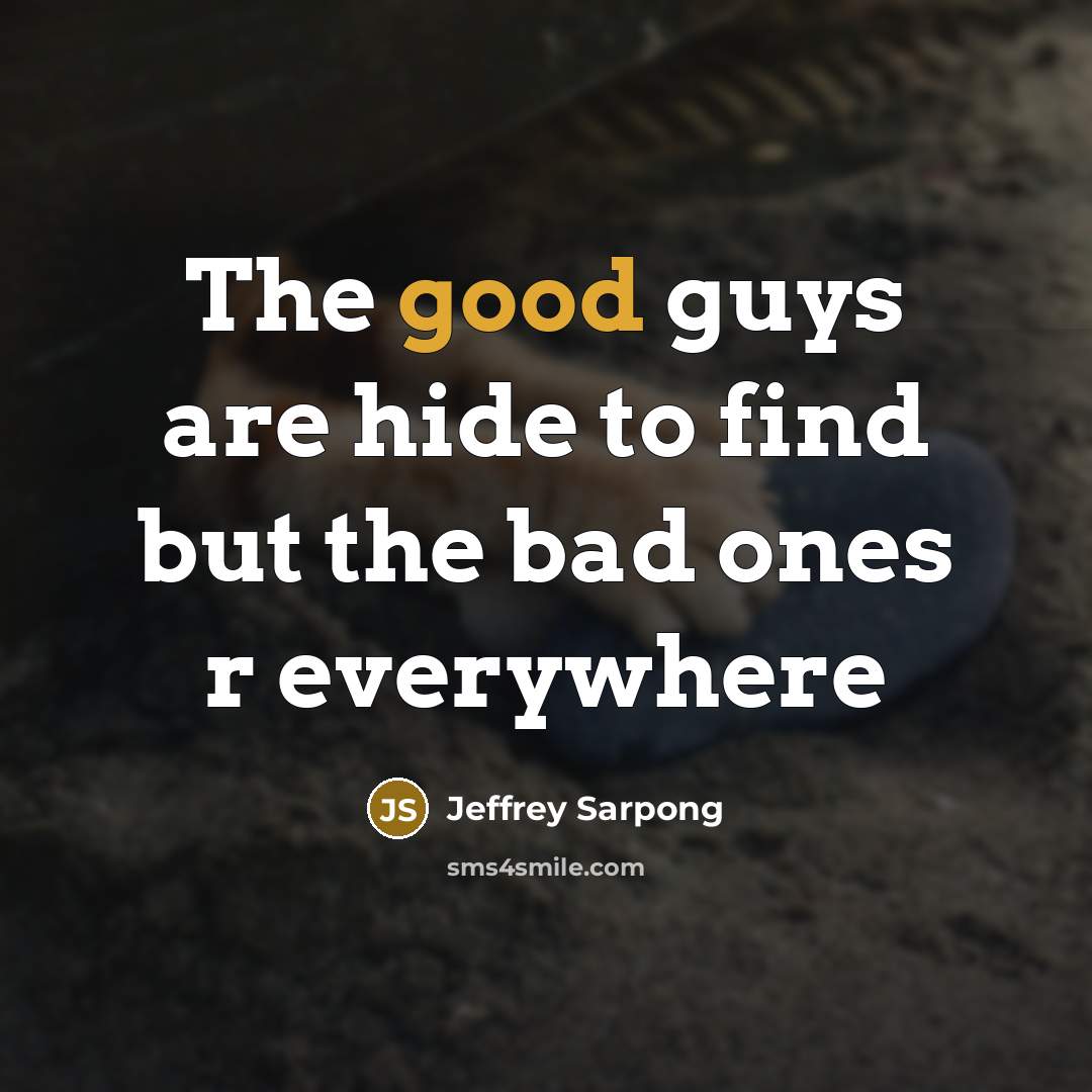 “The good guys are hide to find but the bad ones r everywhere” quote by Jeffrey Sarpong