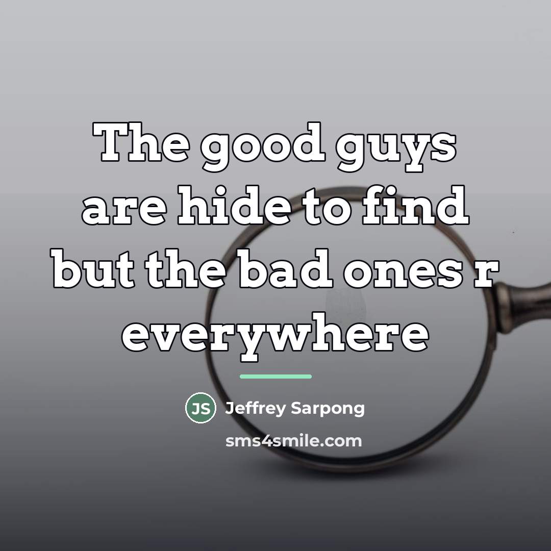 “The good guys are hide to find but the bad…” quote by Jeffrey Sarpong