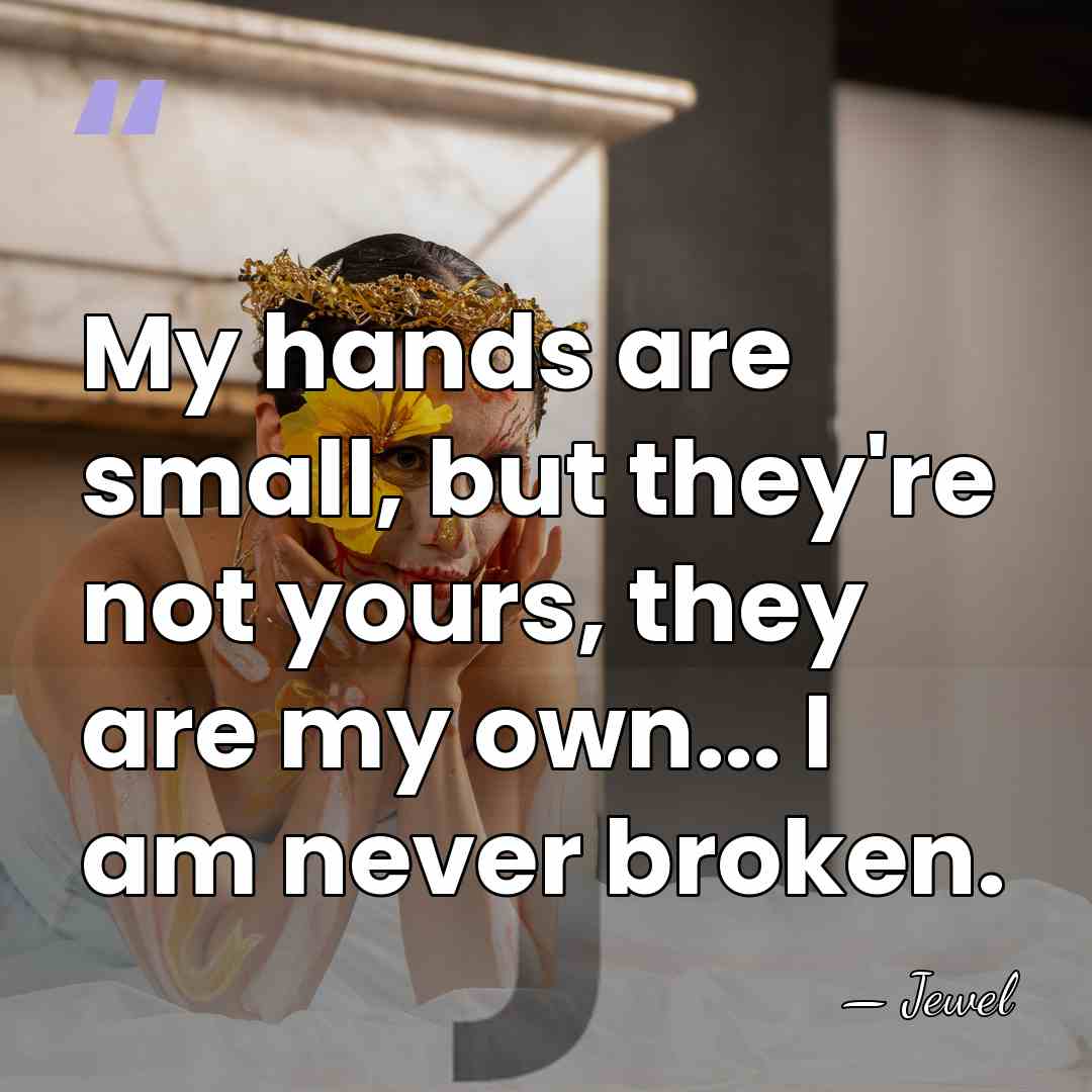 My hands are small, but they're not yours, they are my own...&hellip; - Jewel