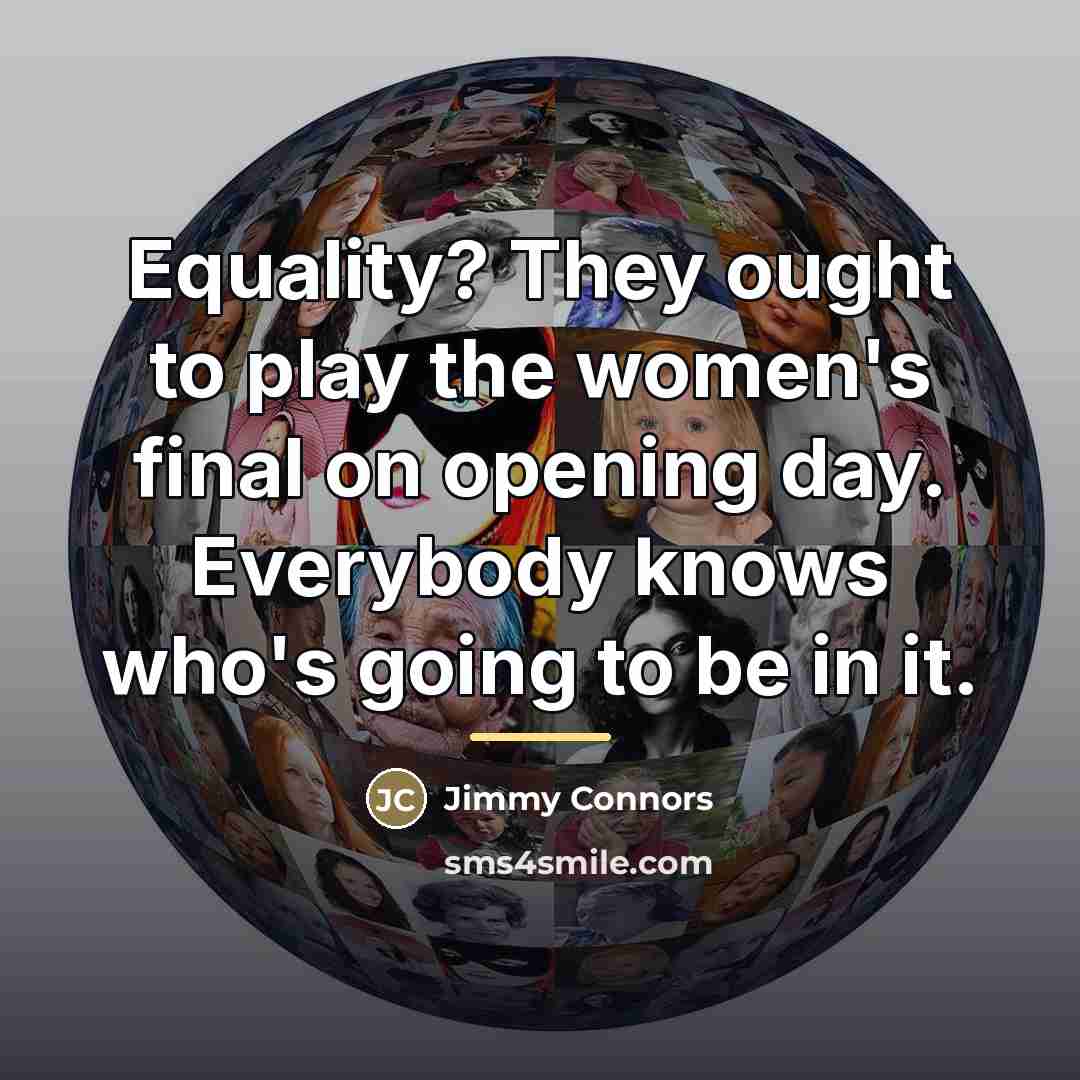 “Equality? They ought to play the women's final on opening…” quote by Jimmy Connors