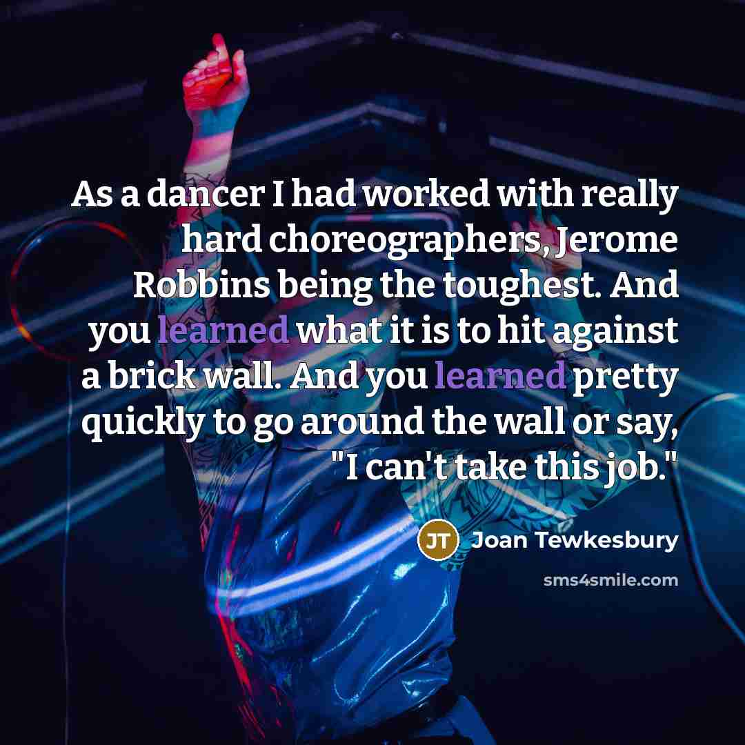 “As a dancer I had worked with really hard choreographers,…” quote by Joan Tewkesbury