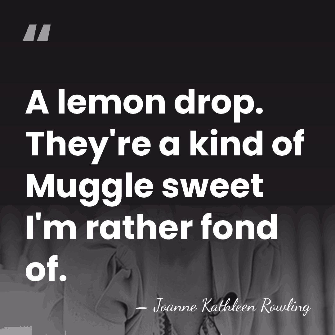 A lemon drop. They're a kind of Muggle sweet I'm rather fond&hellip; - Joanne Kathleen Rowling