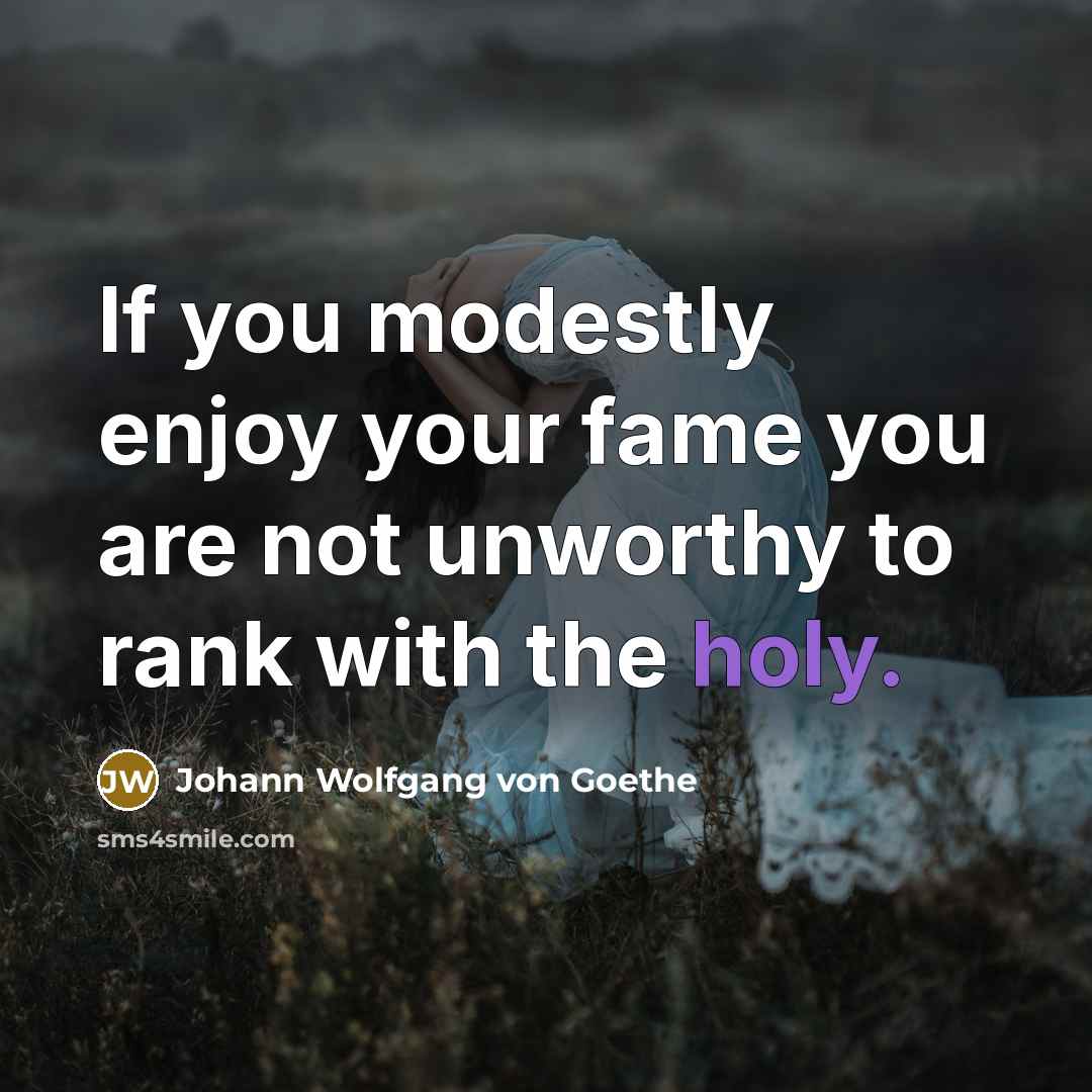 “If you modestly enjoy your fame you are not unworthy…” quote by Johann Wolfgang von Goethe