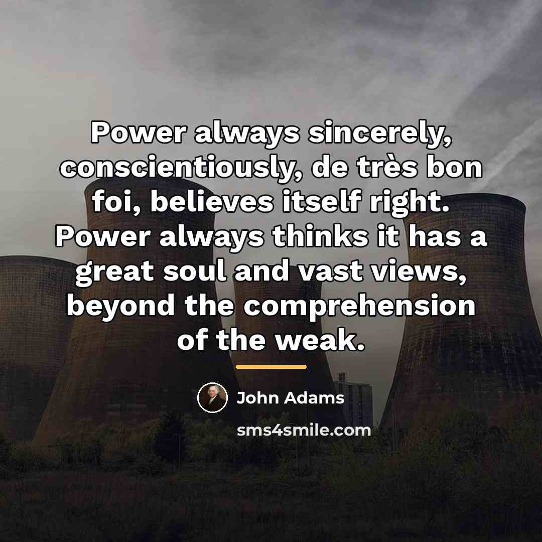 “Power always sincerely, conscientiously, de très bon foi, believes itself…” quote by John Adams