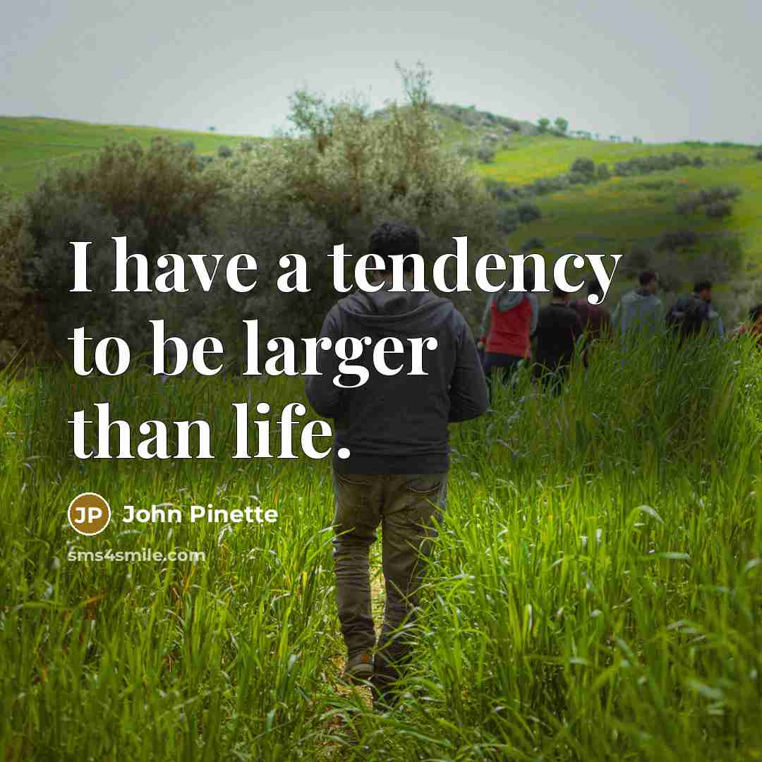 “I have a tendency to be larger than life.…” quote by John Pinette