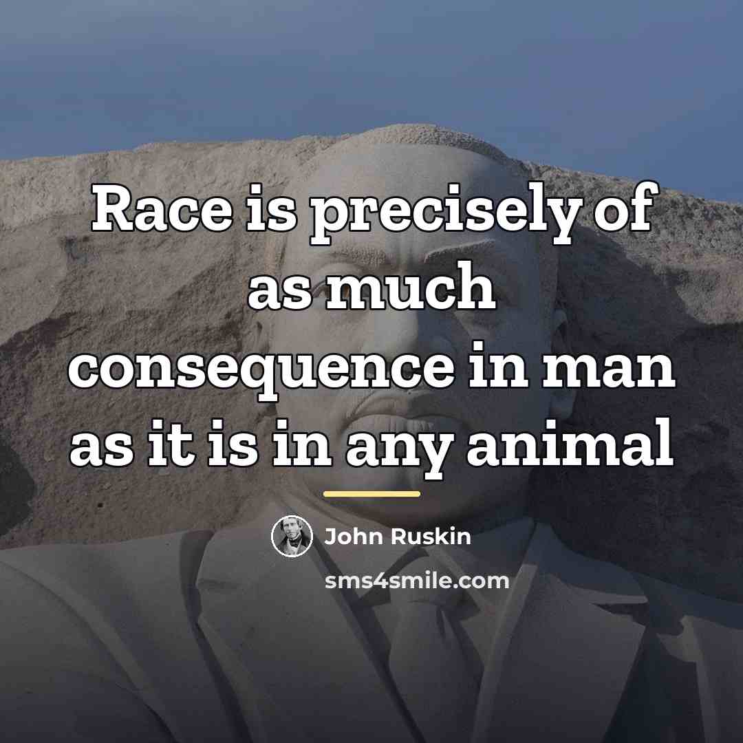 “Race is precisely of as much consequence in man as…” quote by John Ruskin
