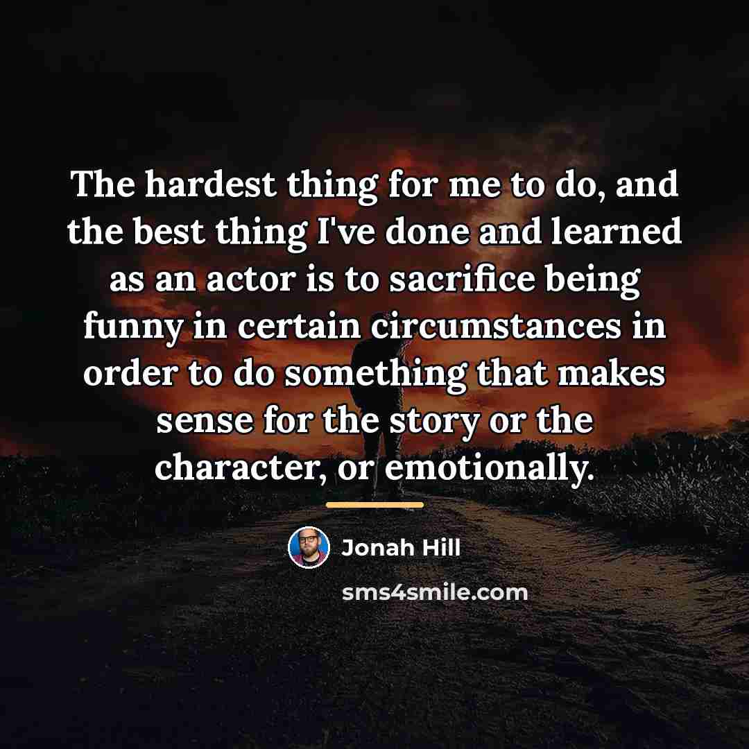 “The hardest thing for me to do, and the best…” quote by Jonah Hill