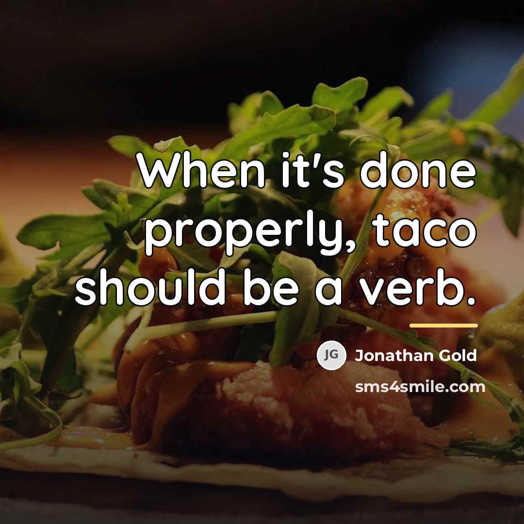 “When it's done properly, taco should be a verb.…” quote by Jonathan Gold