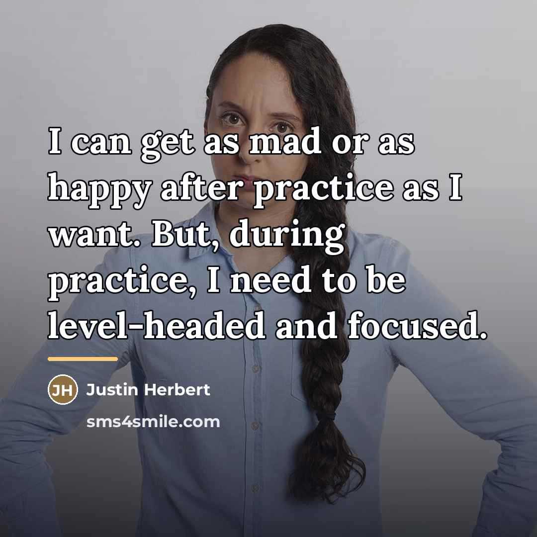 “I can get as mad or as happy after practice…” quote by Justin Herbert