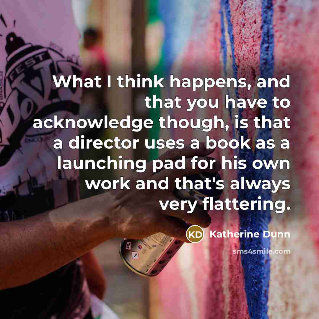 “What I think happens, and that you have to acknowledge…” quote by Katherine Dunn
