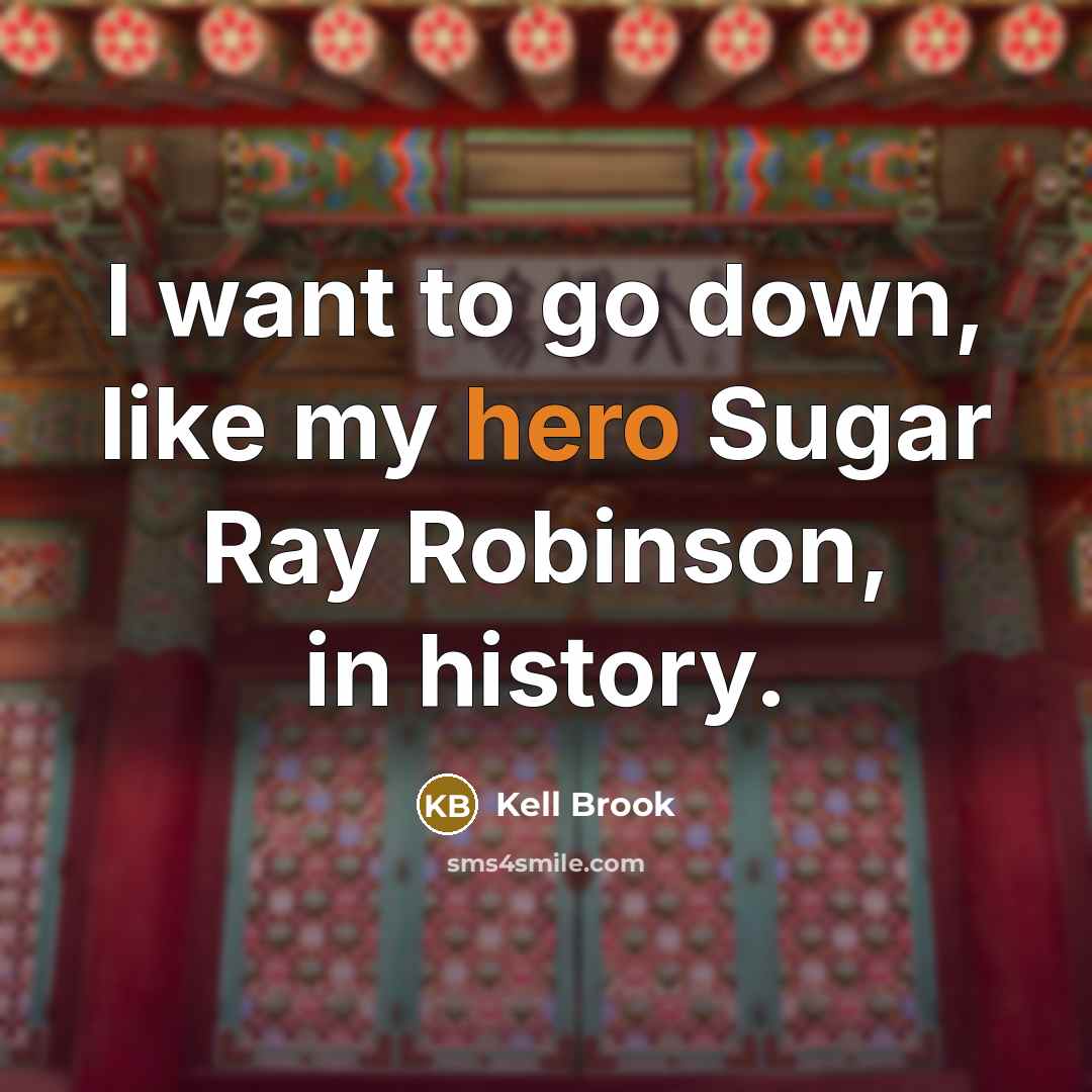 “I want to go down, like my hero Sugar Ray…” quote by Kell Brook