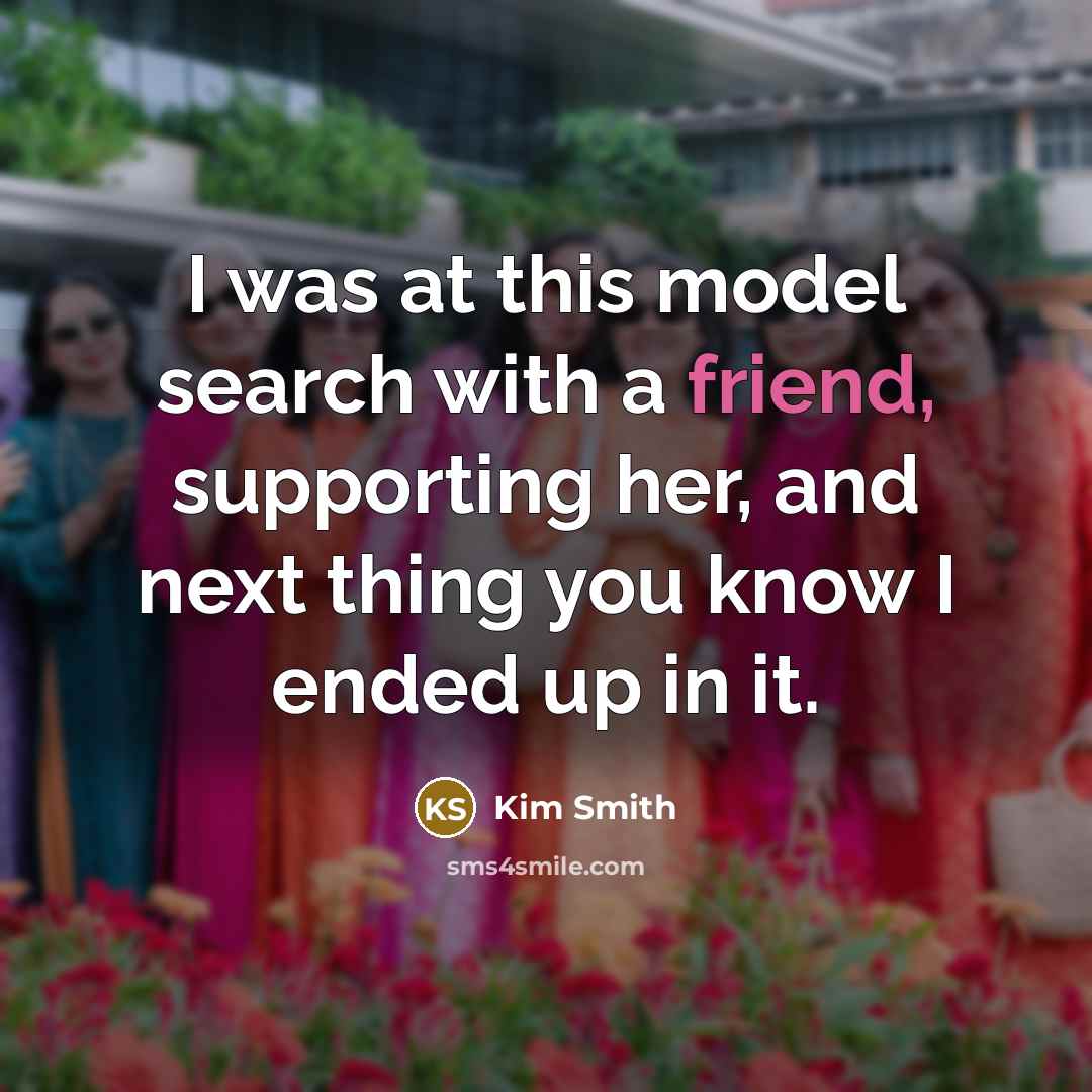 “I was at this model search with a friend, supporting…” quote by Kim Smith