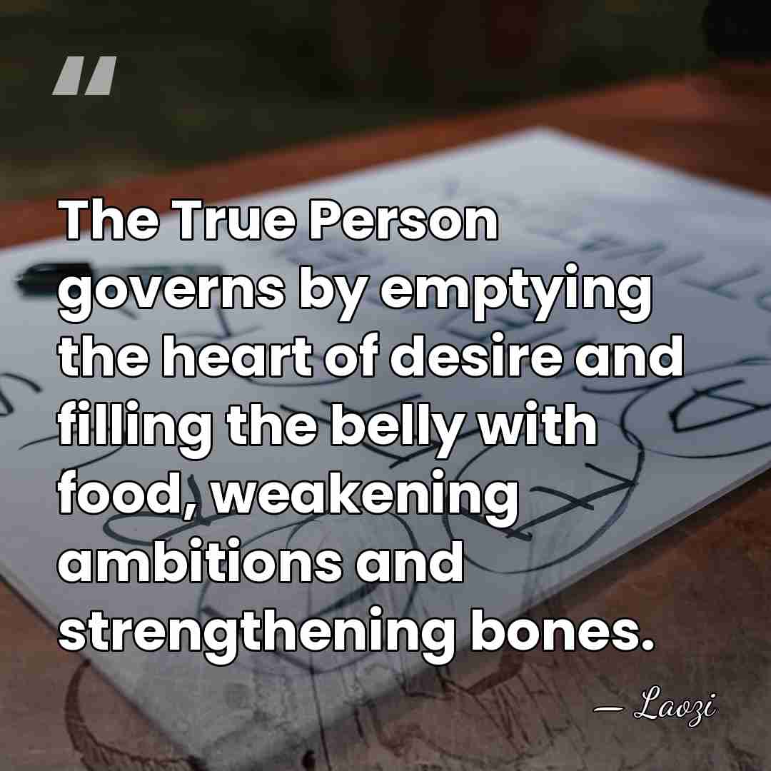 The True Person governs by emptying the heart of desire and filling&hellip; - Laozi