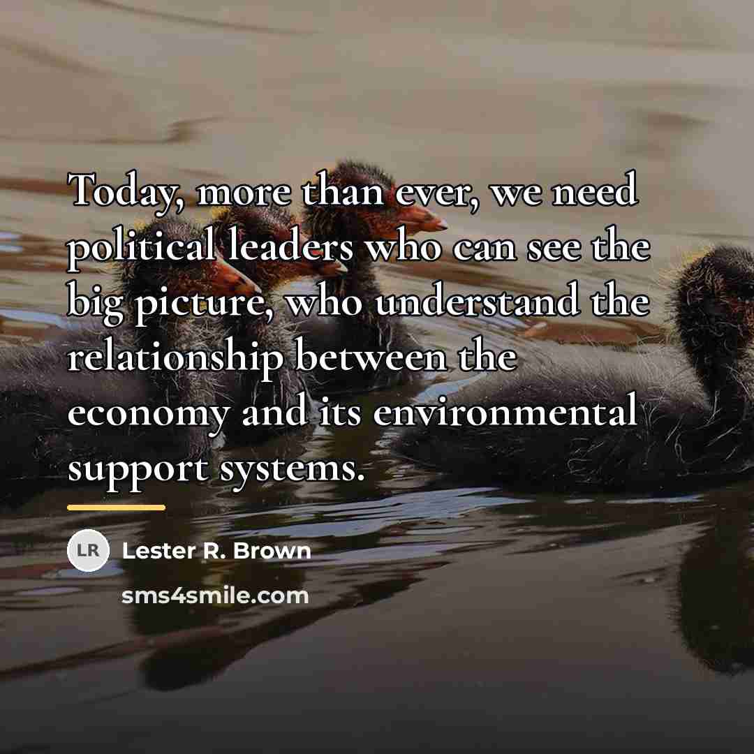 “Today, more than ever, we need political leaders who can…” quote by Lester R. Brown