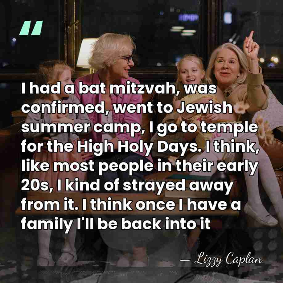 I had a bat mitzvah, was confirmed, went to Jewish summer camp,&hellip; - Lizzy Caplan