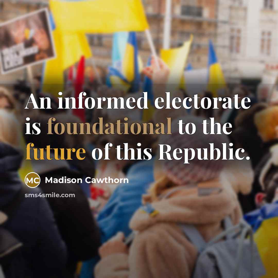 “An informed electorate is foundational to the future of this…” quote by Madison Cawthorn