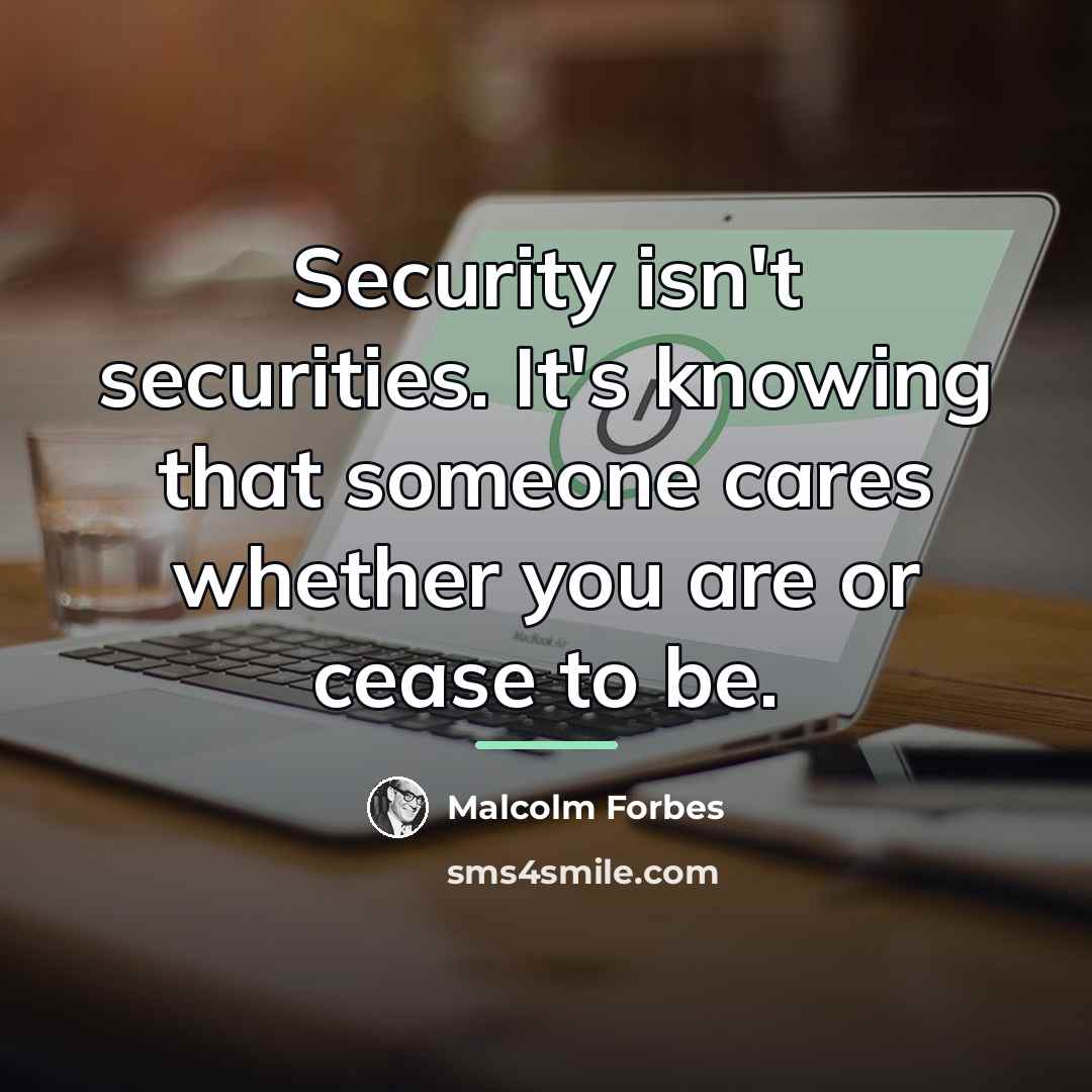 “Security isn't securities. It's knowing that someone cares whether you…” quote by Malcolm Forbes