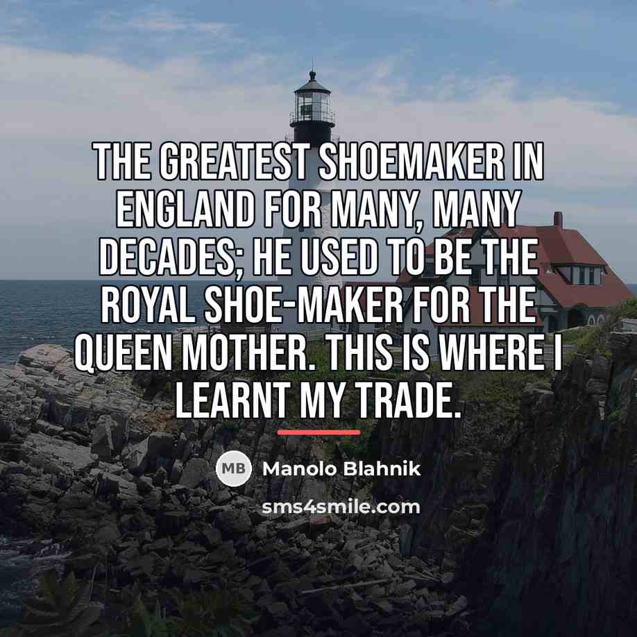 “The greatest shoemaker in England for many, many decades; he…” quote by Manolo Blahnik