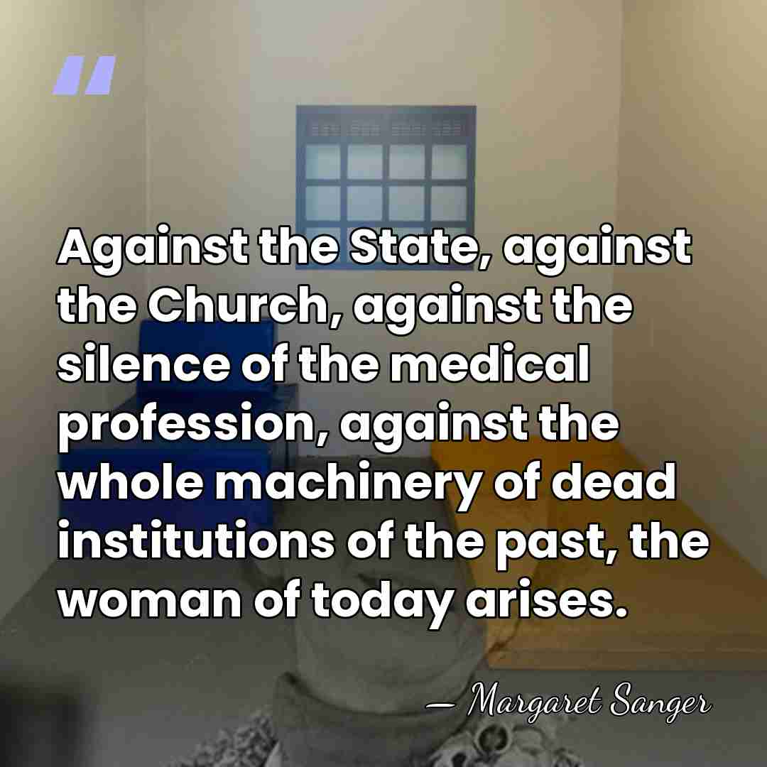 Against the State, against the Church, against the silence of the medical&hellip; - Margaret Sanger
