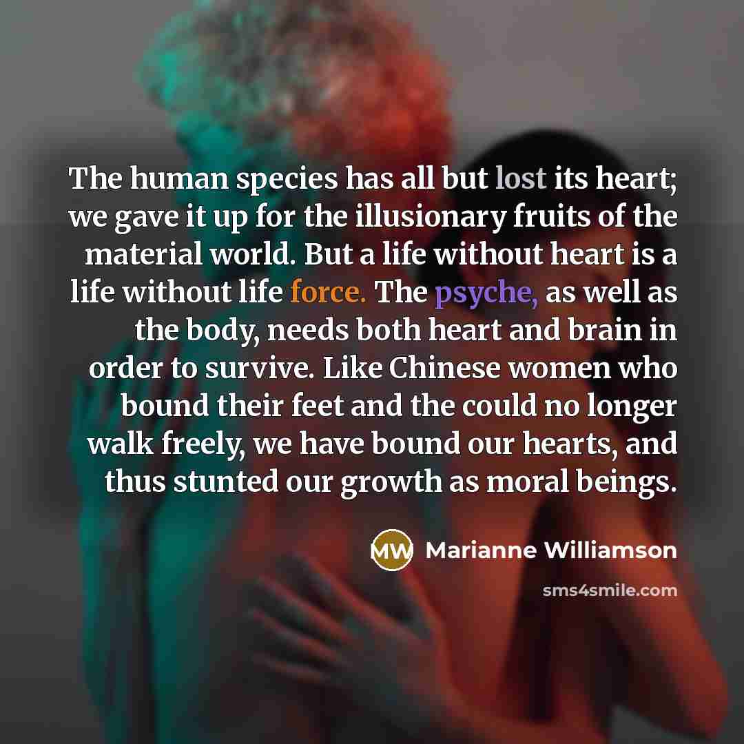 “The human species has all but lost its heart; we…” quote by Marianne Williamson