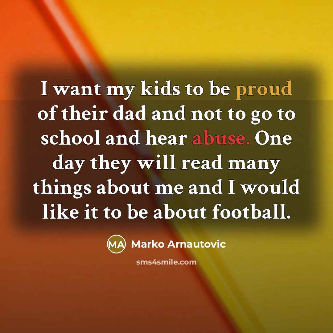 “I want my kids to be proud of their dad…” quote by Marko Arnautovic