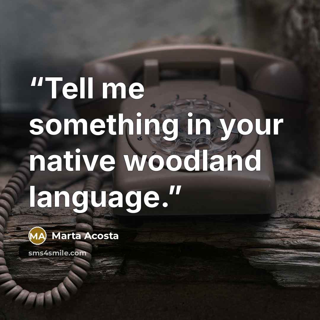 “Tell me something in your native woodland language.” quote by Marta Acosta