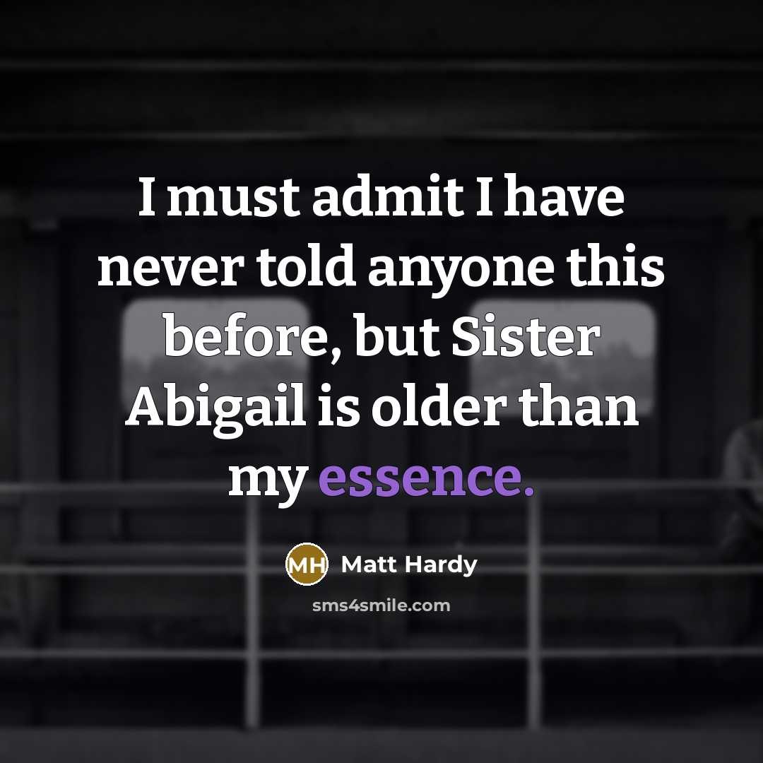 “I must admit I have never told anyone this before,…” quote by Matt Hardy