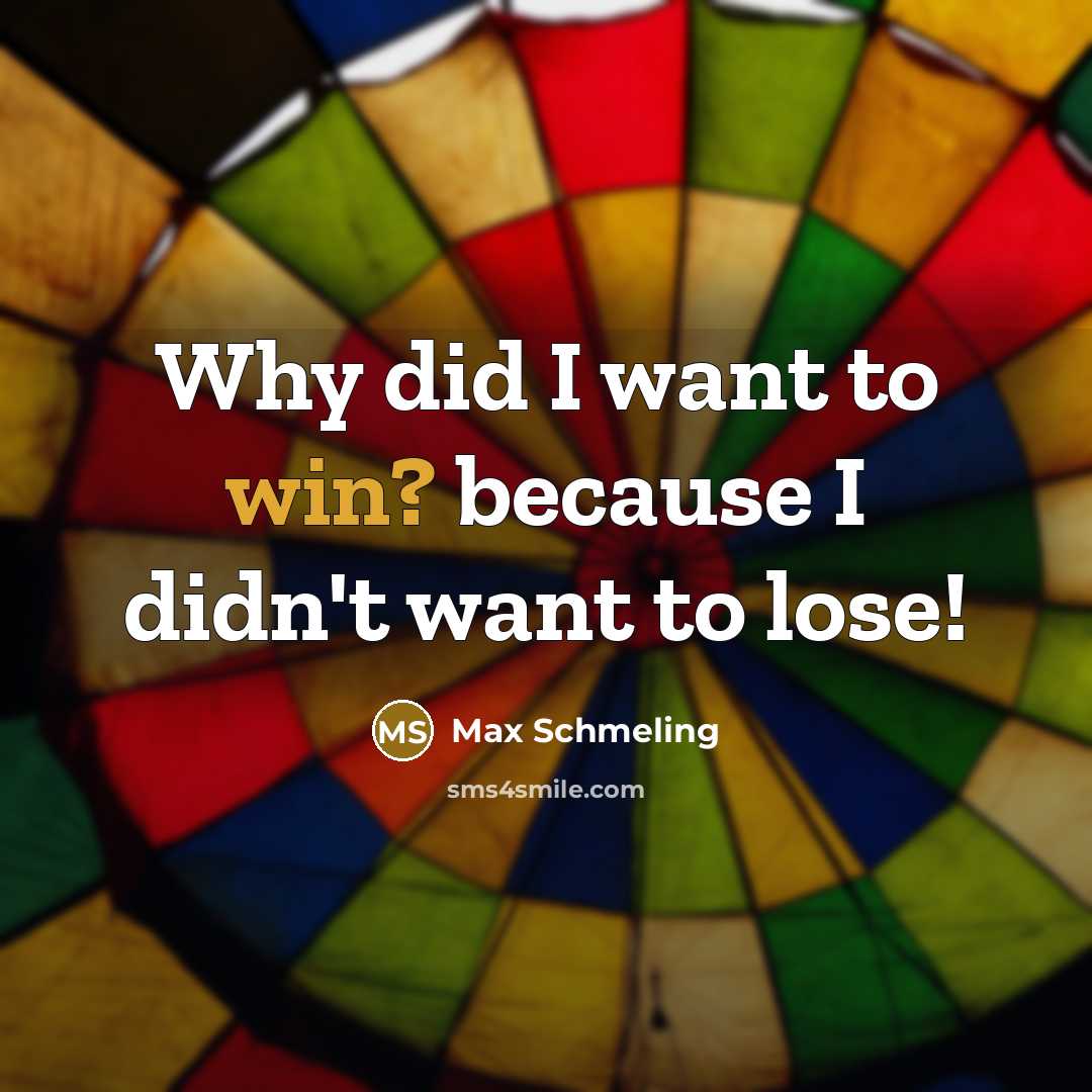 “Why did I want to win? because I didn't want…” quote by Max Schmeling