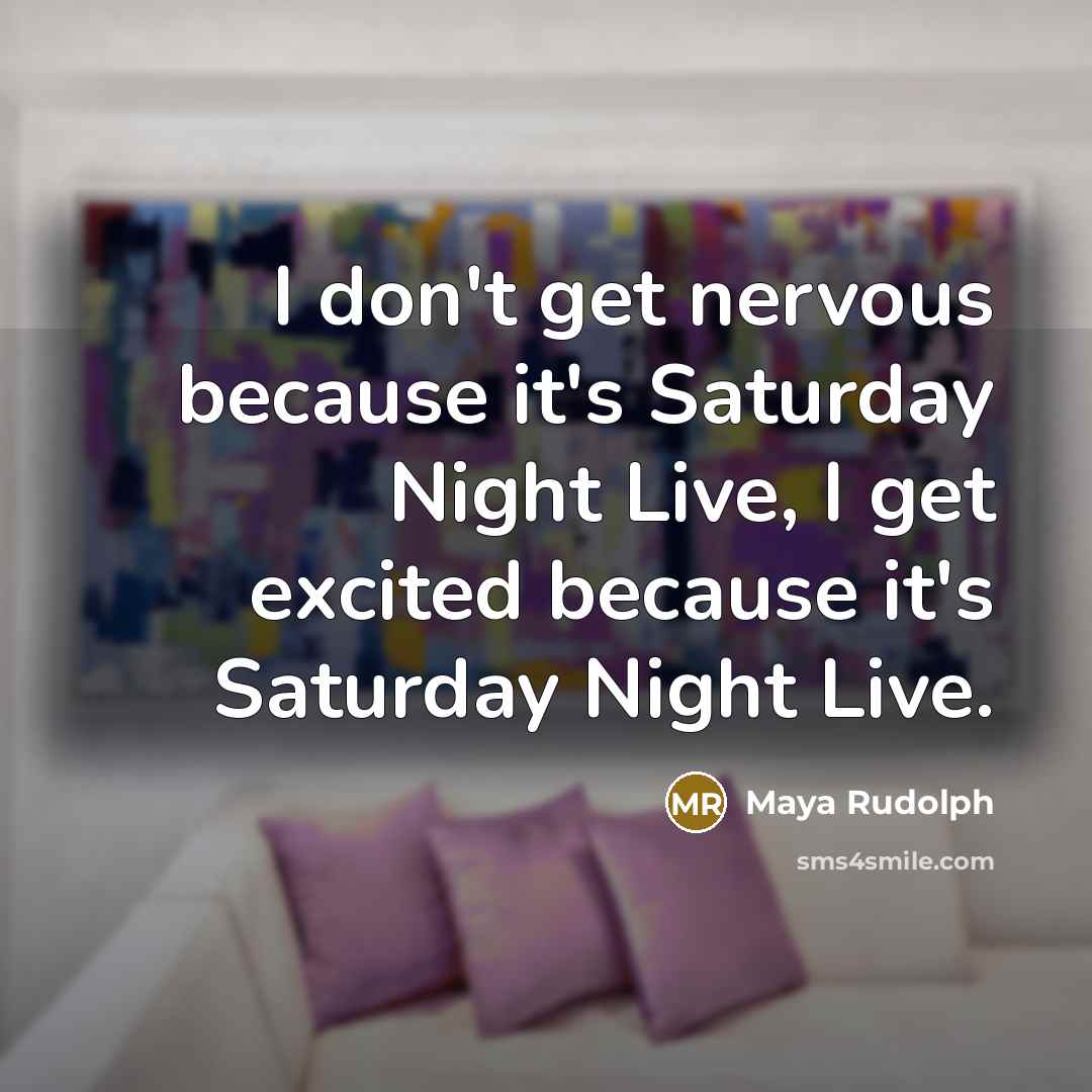 “I don't get nervous because it's Saturday Night Live, I…” quote by Maya Rudolph