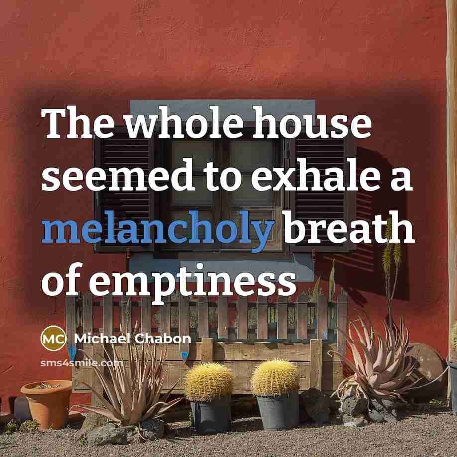 “The whole house seemed to exhale a melancholy breath of…” quote by Michael Chabon