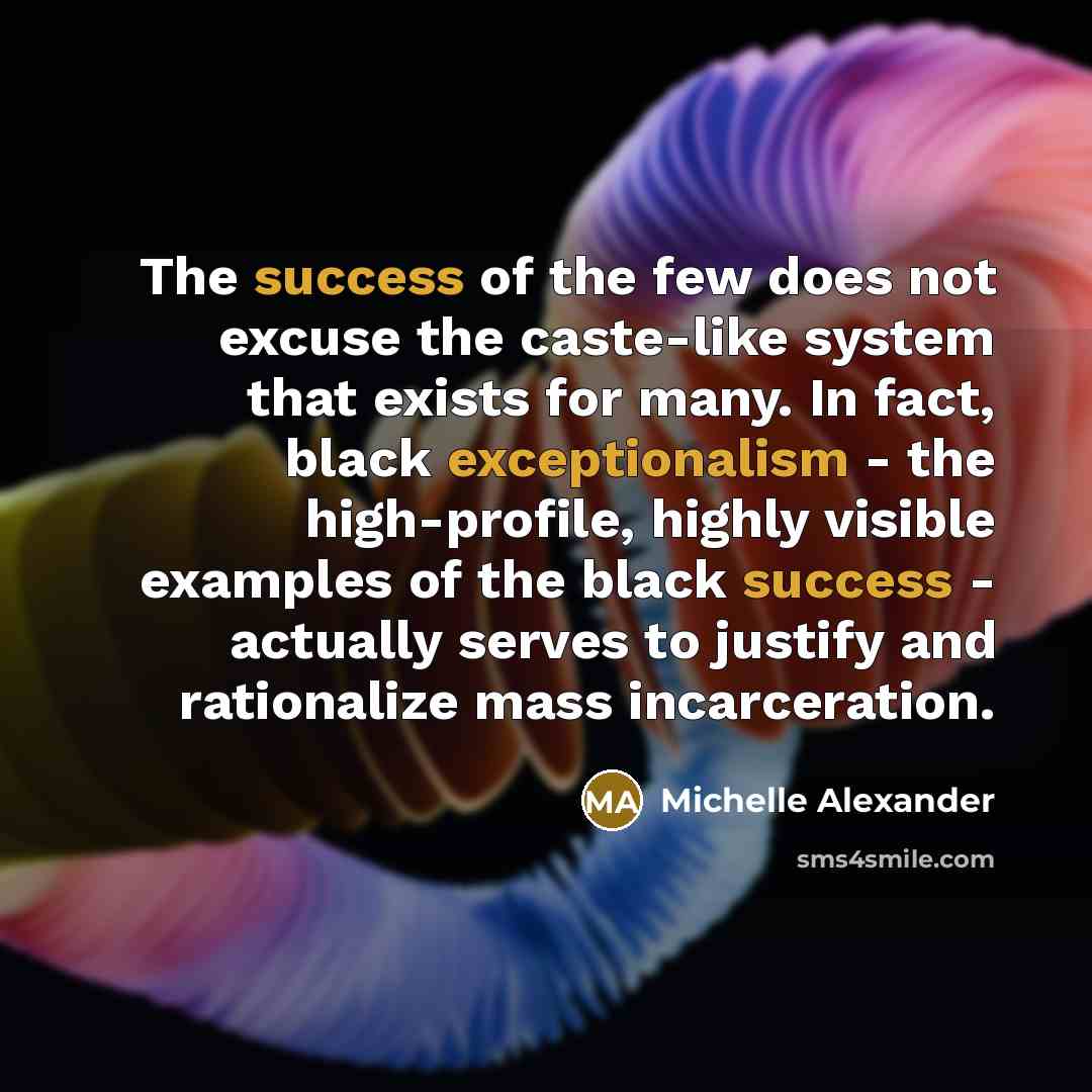 “The success of the few does not excuse the caste-like…” quote by Michelle Alexander