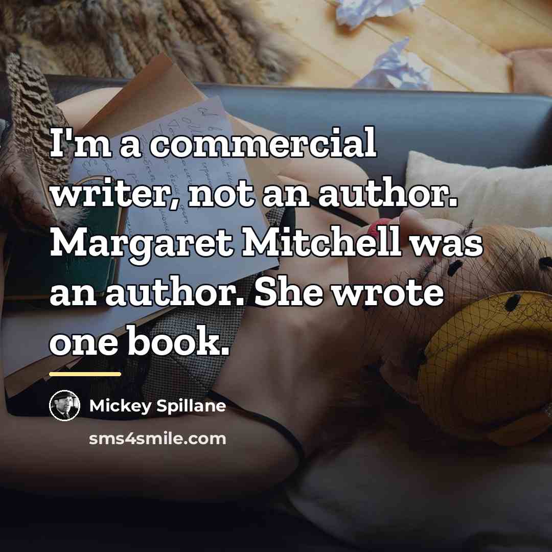 “I'm a commercial writer, not an author. Margaret Mitchell was…” quote by Mickey Spillane