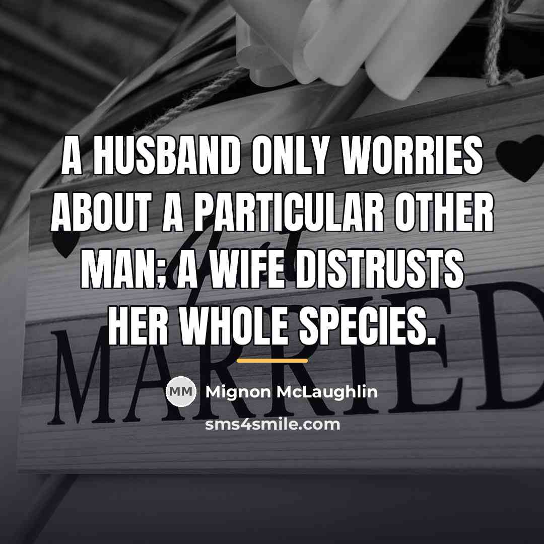 “A husband only worries about a particular Other Man; a…” quote by Mignon McLaughlin