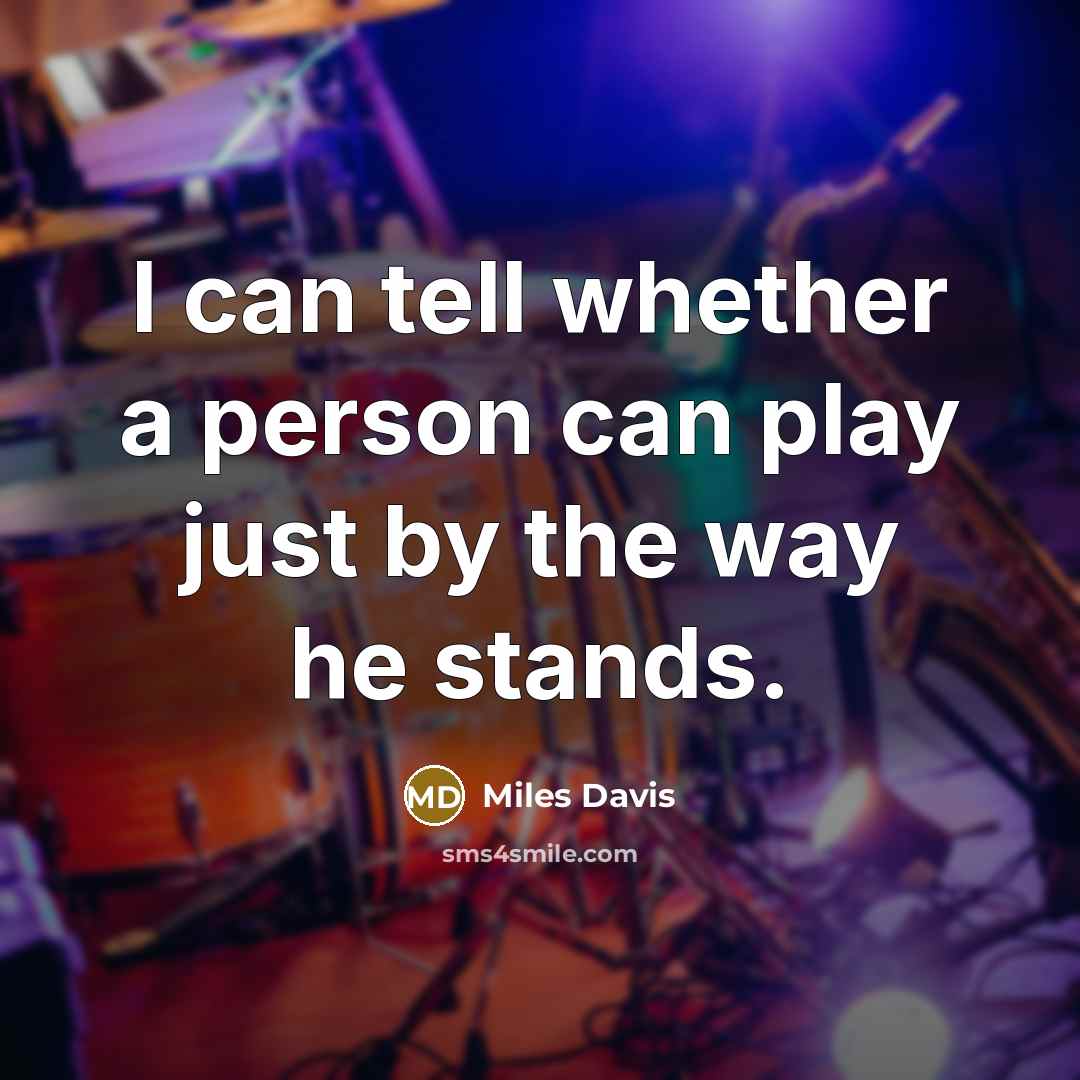 “I can tell whether a person can play just by…” quote by Miles Davis
