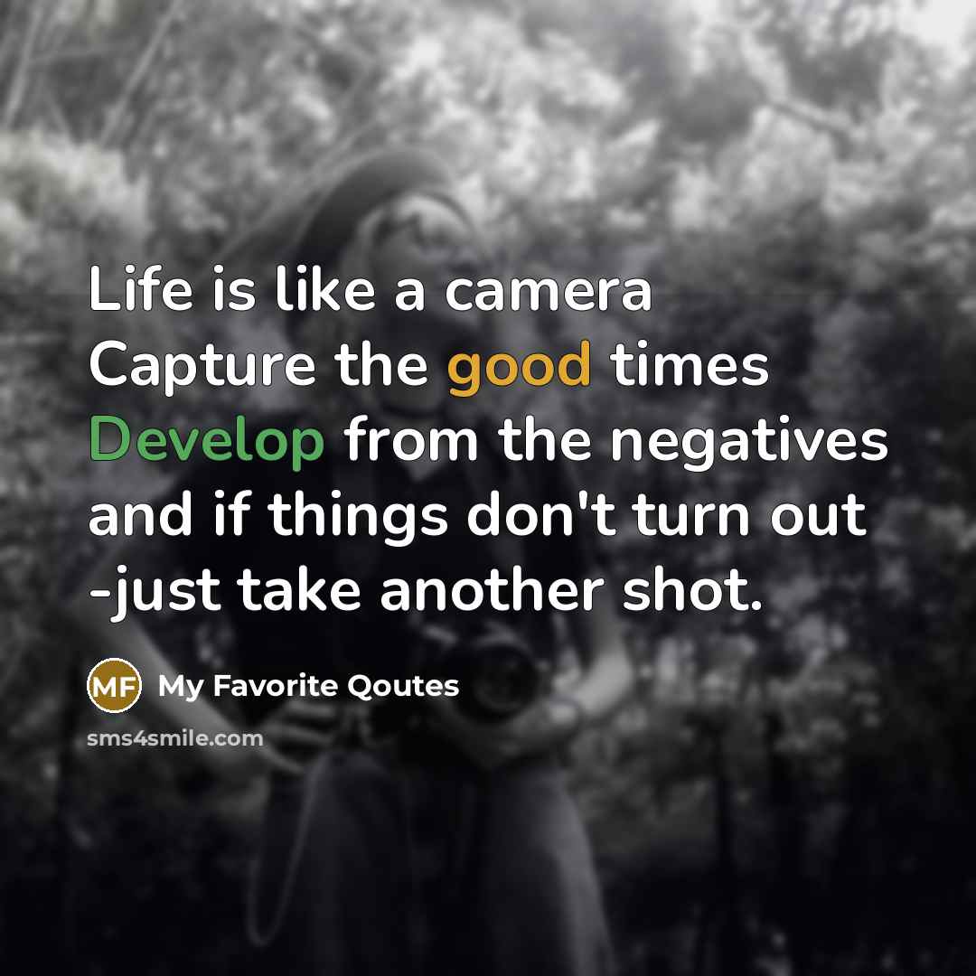 “Life is like a camera Capture the good times Develop…” quote by My Favorite Qoutes