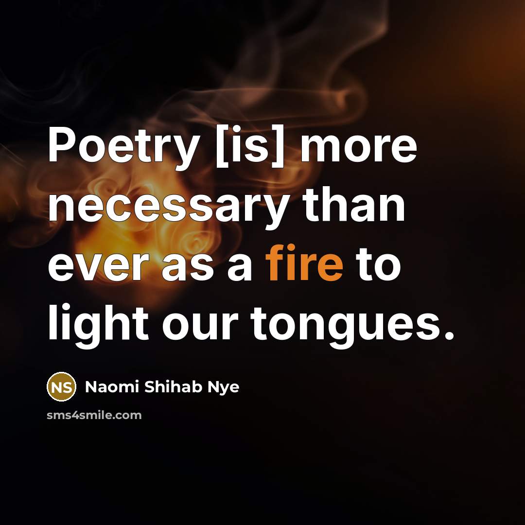 “Poetry [is] more necessary than ever as a fire to…” quote by Naomi Shihab Nye