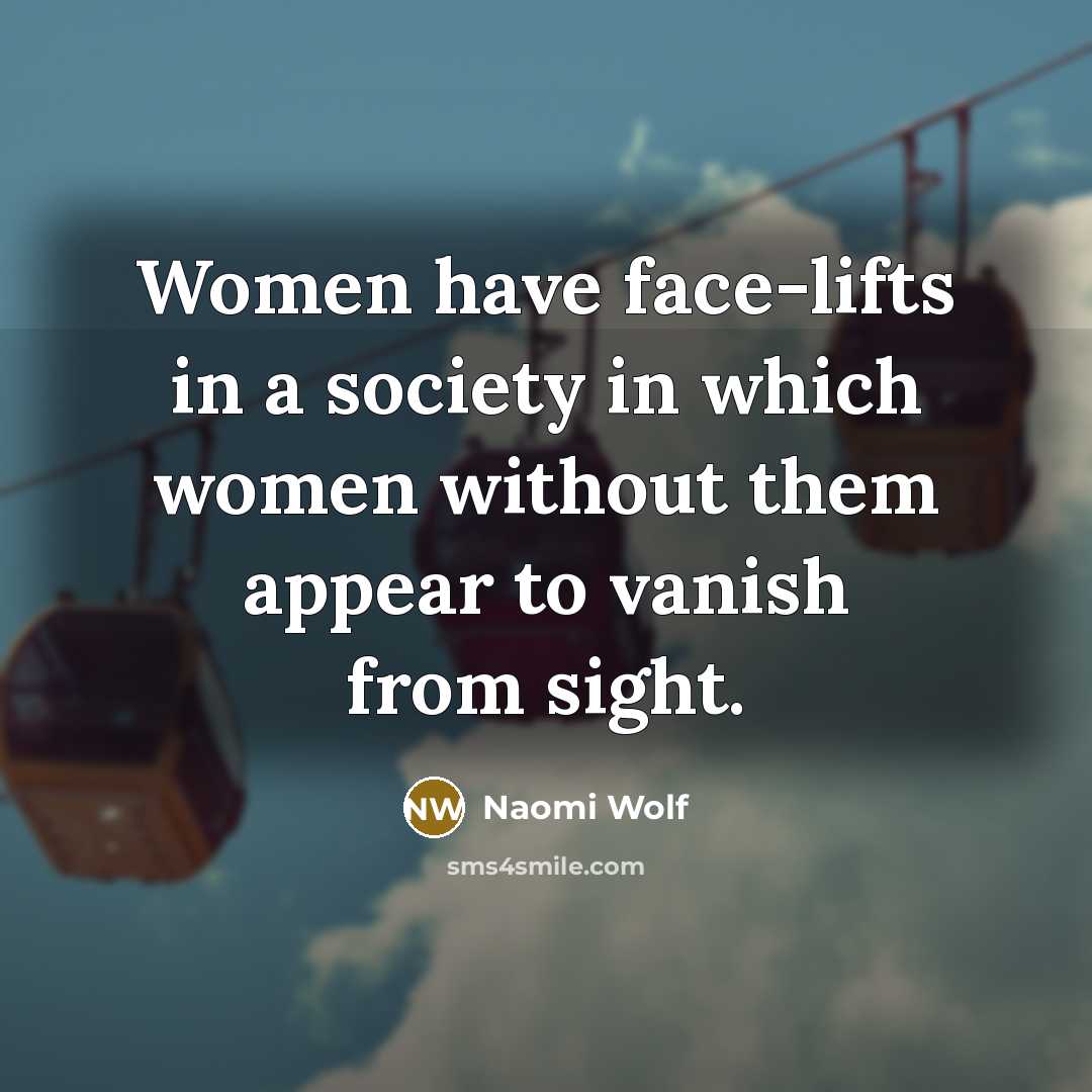 “Women have face-lifts in a society in which women without…” quote by Naomi Wolf