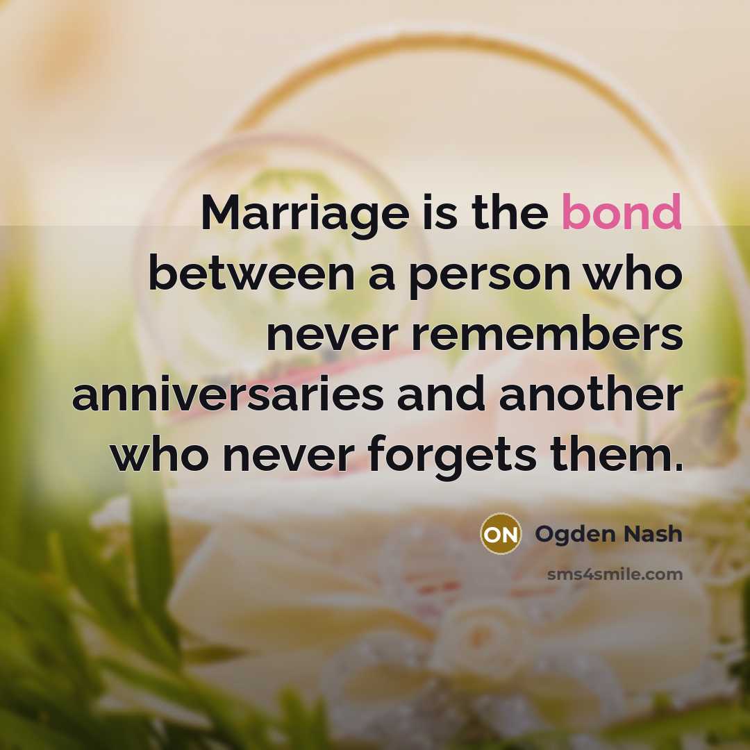 “Marriage is the bond between a person who never remembers…” quote by Ogden Nash