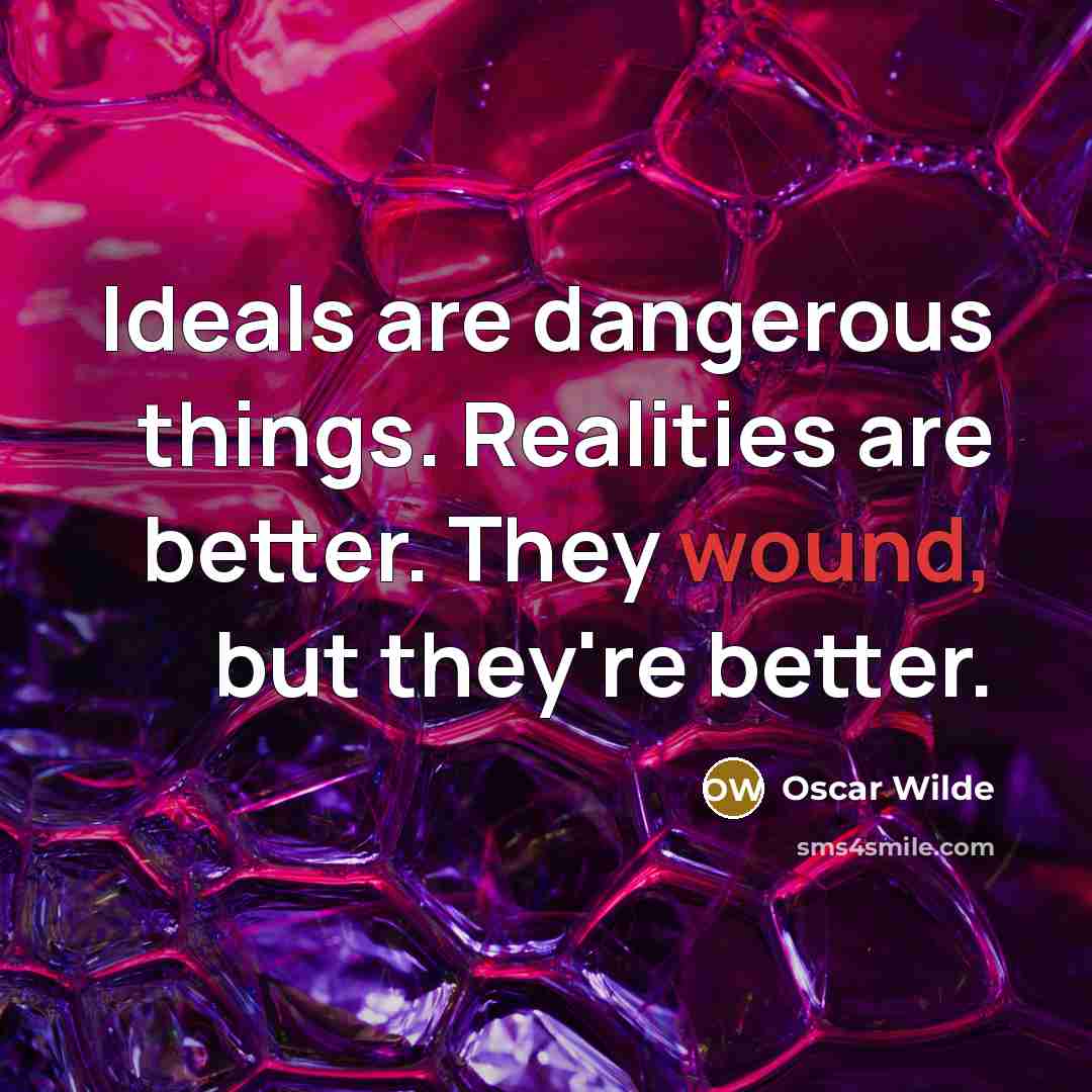 “Ideals are dangerous things. Realities are better. They wound, but…” quote by Oscar Wilde