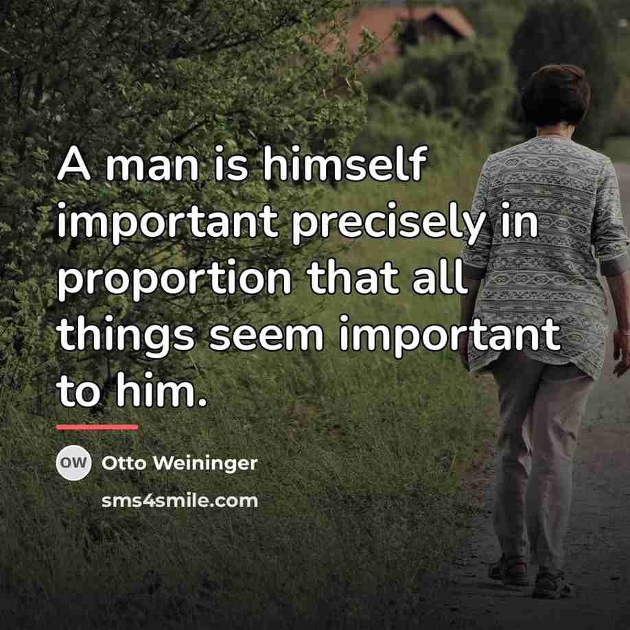 “A man is himself important precisely in proportion that all…” quote by Otto Weininger