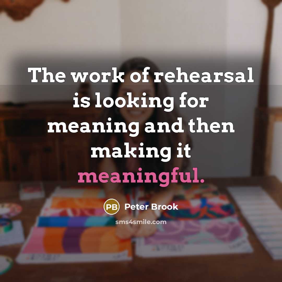 “The work of rehearsal is looking for meaning and then…” quote by Peter Brook