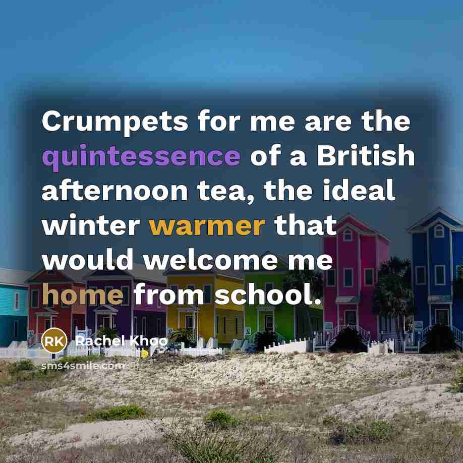 “Crumpets for me are the quintessence of a British afternoon tea, the ideal winter warmer that would welcome me home from school.” quote by Rachel Khoo