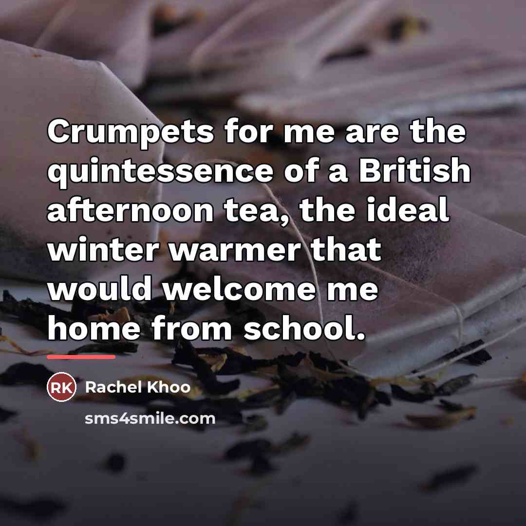 “Crumpets for me are the quintessence of a British afternoon…” quote by Rachel Khoo