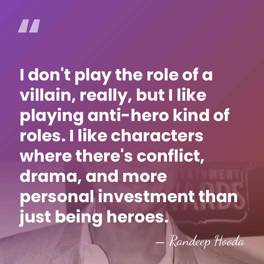 I don't play the role of a villain, really, but I like&hellip; - Randeep Hooda