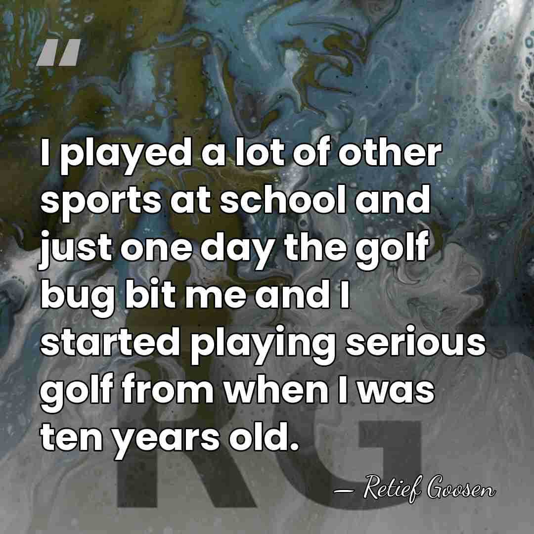 I played a lot of other sports at school and just one&hellip; - Retief Goosen
