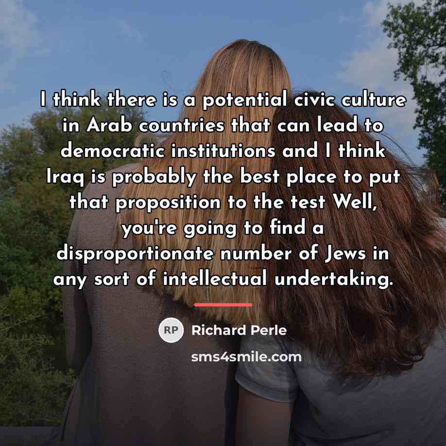 “I think there is a potential civic culture in Arab…” quote by Richard Perle