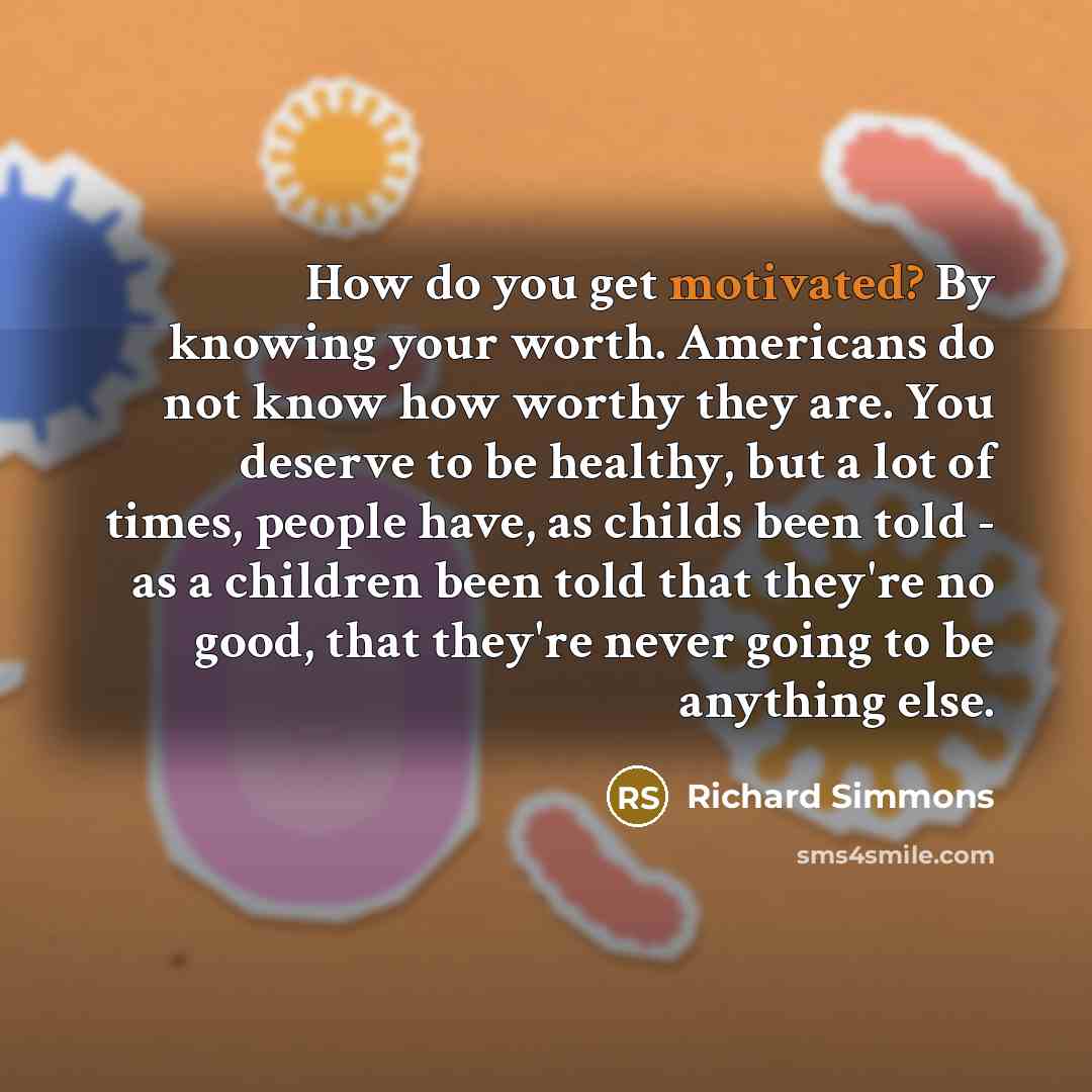 “How do you get motivated? By knowing your worth. Americans…” quote by Richard Simmons