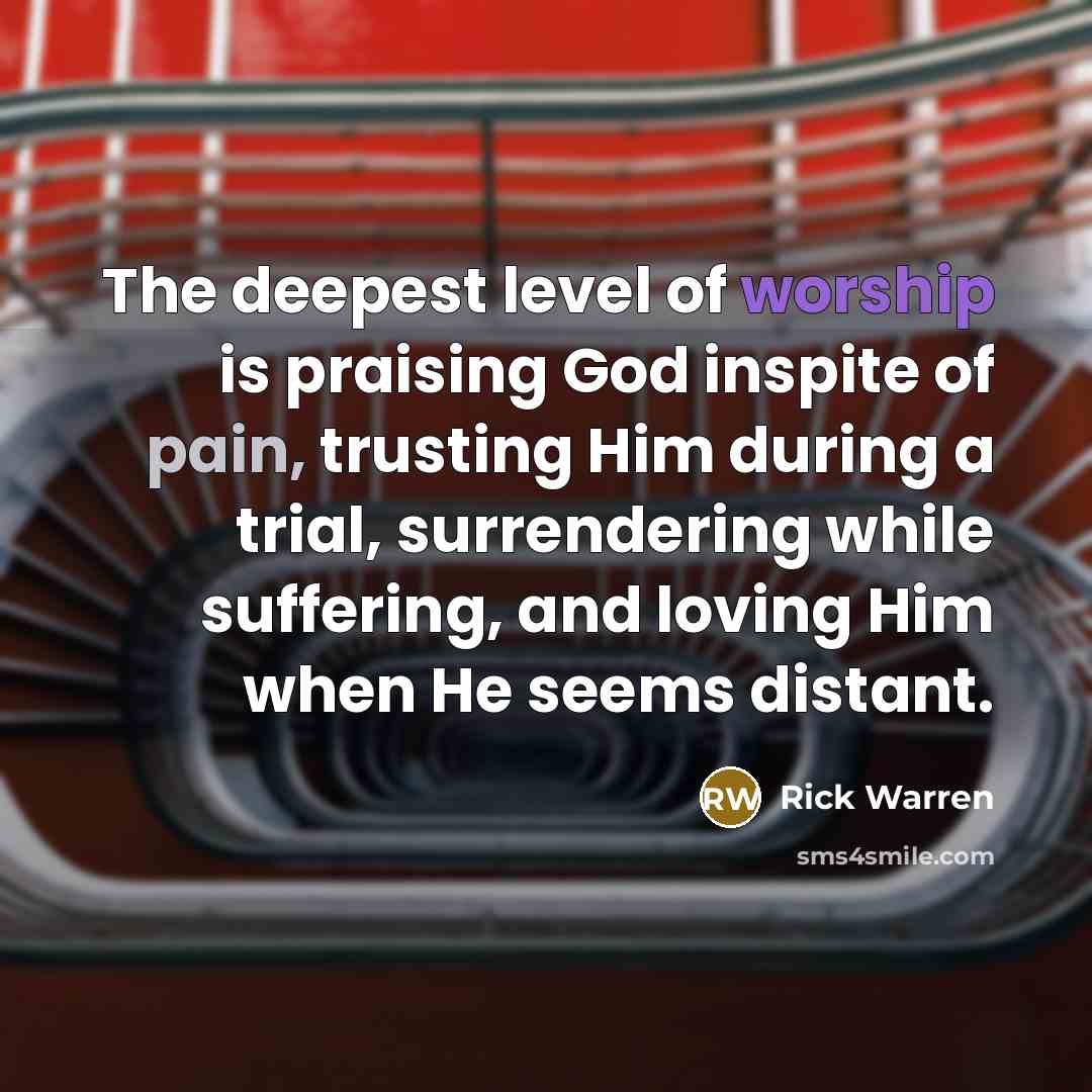 “The deepest level of worship is praising God inspite of…” quote by Rick Warren